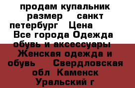 продам купальник размер 44,санкт-петербург › Цена ­ 250 - Все города Одежда, обувь и аксессуары » Женская одежда и обувь   . Свердловская обл.,Каменск-Уральский г.